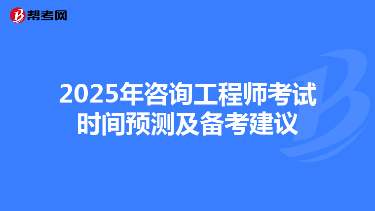 2025年咨询工程师考试时间预测及备考建议