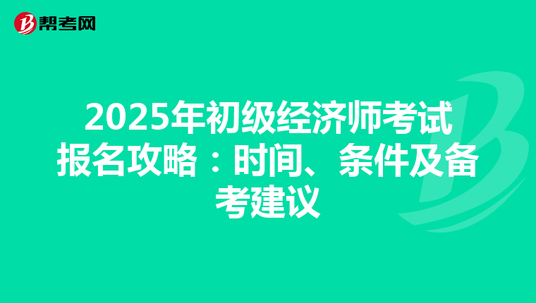2025年初级经济师考试报名攻略：时间、条件及备考建议