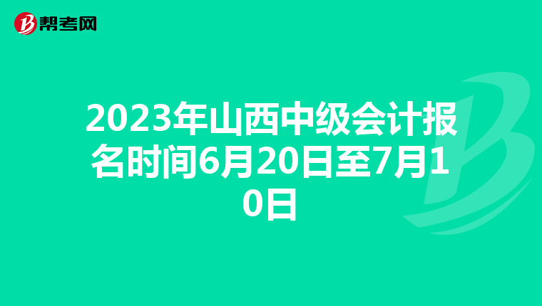 2023年山西中級(jí)會(huì)計(jì)報(bào)名時(shí)間6月20日至7月10日