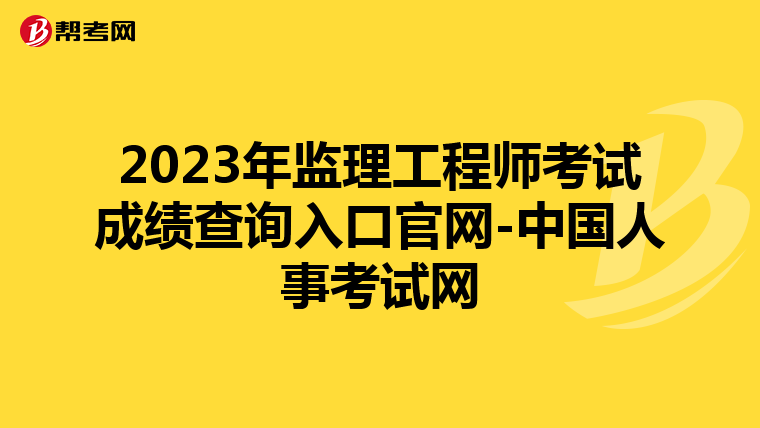 2023年监理工程师考试成绩查询入口官网-中国人事考试网