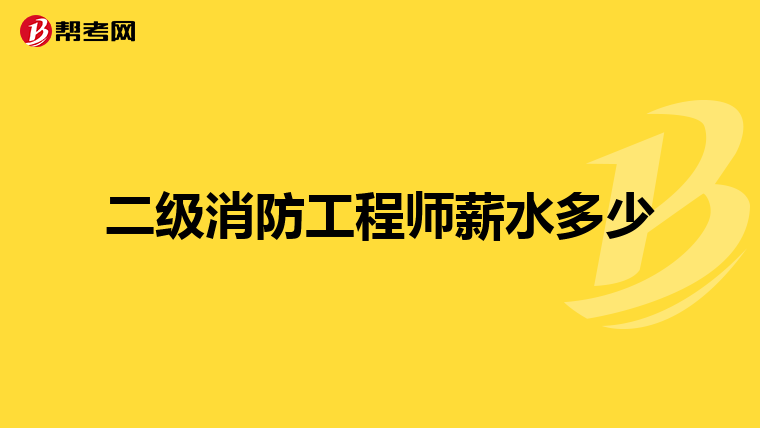 二级消防工程师薪水多少