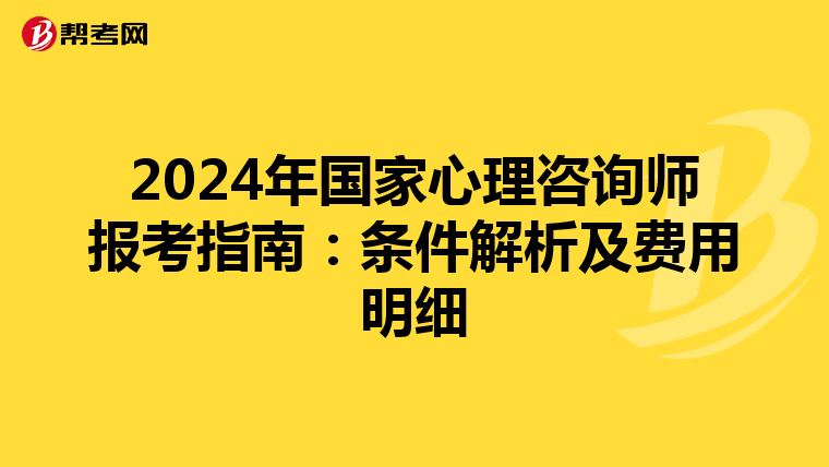 2024年国家心理咨询师报考指南：条件解析及费用明细