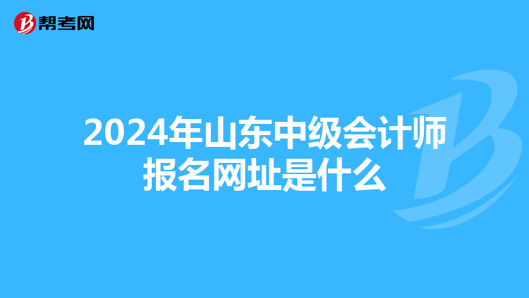 2024年山東中級會計師報名網(wǎng)址是什么