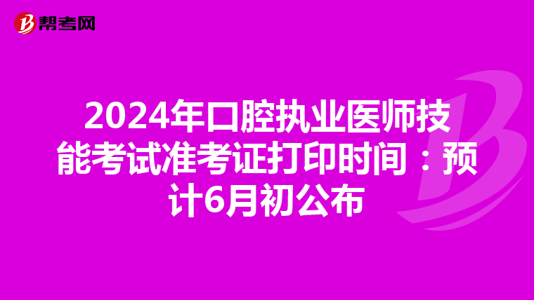 2024年口腔执业医师技能考试准考证打印时间：预计6月初公布