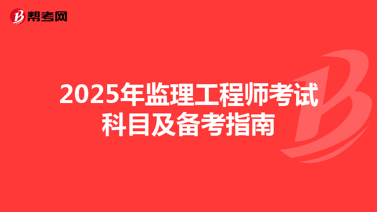 2025年监理工程师考试科目及备考指南