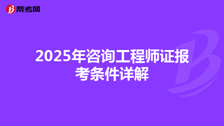 2025年咨询工程师证报考条件详解
