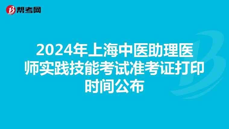 2024年上海中医助理医师实践技能考试准考证打印时间公布