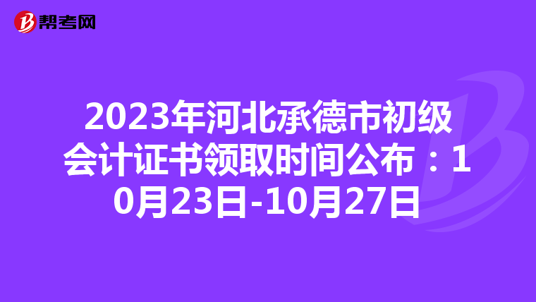 2023年河北承德市初級會計證書領(lǐng)取時間公布:10月23日-10月27日