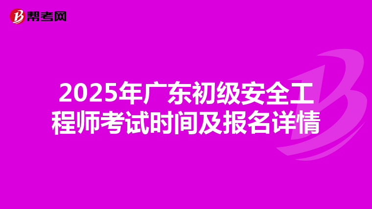 2025年广东初级安全工程师考试时间及报名详情