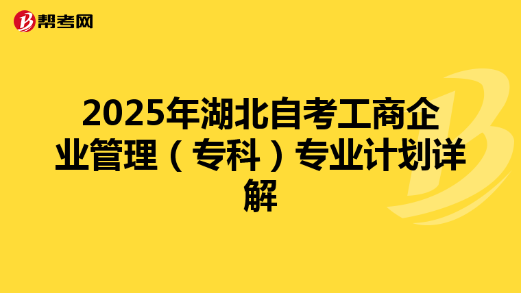 2025年湖北自考工商企业管理（专科）专业计划详解