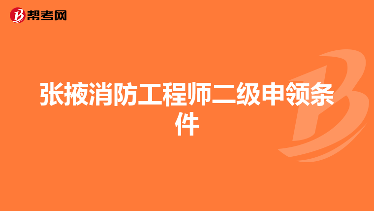 张掖消防工程师二级申领条件