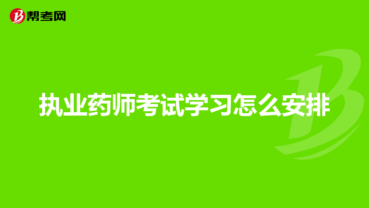 执业药师考试学习怎么安排