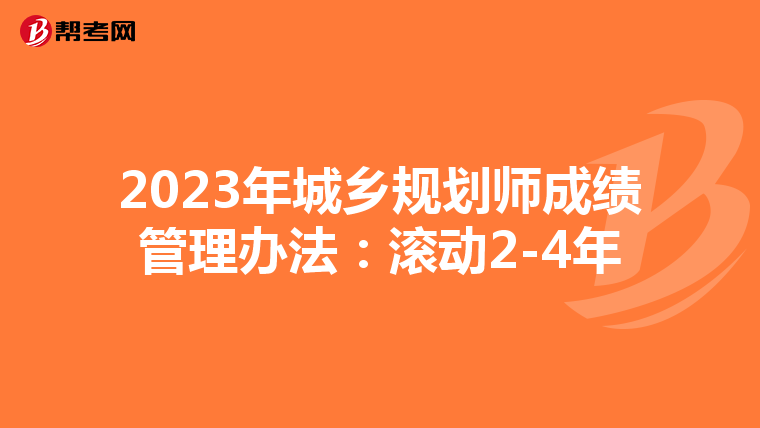 2023年城乡规划师成绩管理办法：滚动2-4年