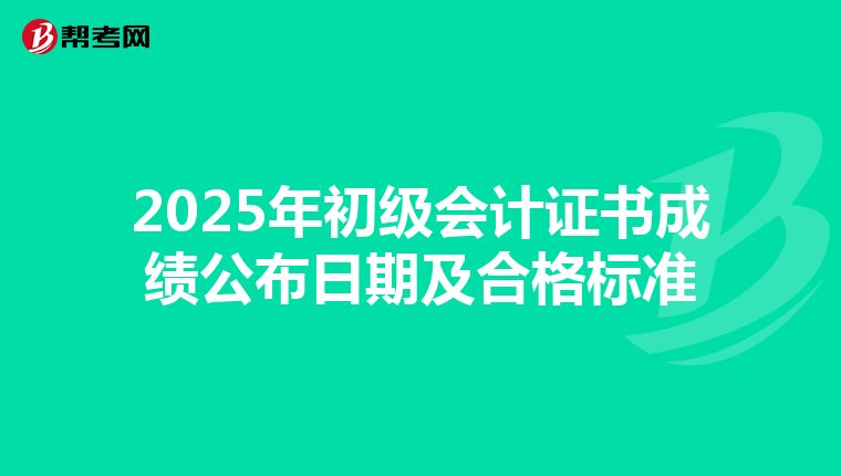 2025年初级会计证书成绩公布日期及合格标准