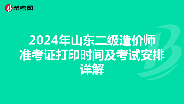 2024年山东二级造价师准考证打印时间及考试安排详解