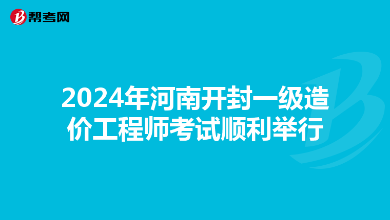 2024年河南开封一级造价工程师考试顺利举行