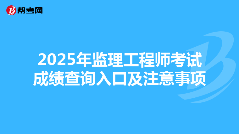 2025年监理工程师考试成绩查询入口及注意事项
