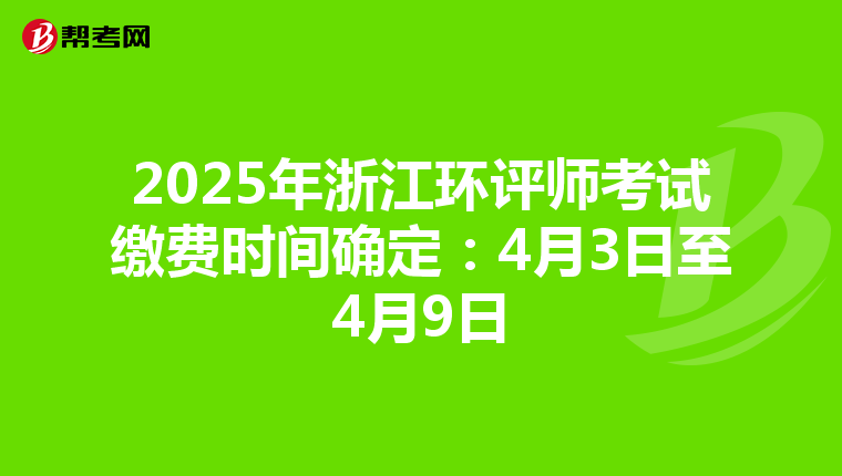 2025年浙江环评师考试缴费时间确定：4月3日至4月9日