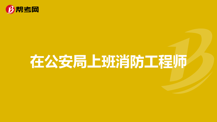 在公安局上班消防工程师