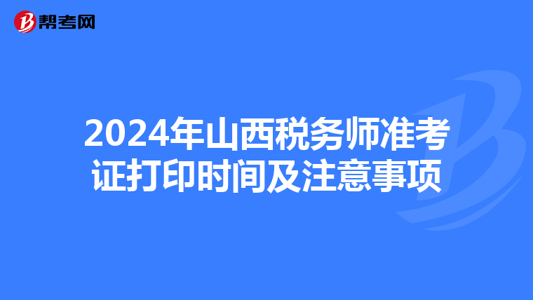 2024年山西税务师准考证打印时间及注意事项