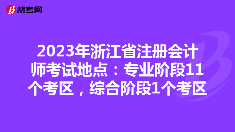 2023年浙江省注冊(cè)會(huì)計(jì)師考試地點(diǎn)：專業(yè)階段11個(gè)考區(qū)，綜合階段1個(gè)考區(qū)