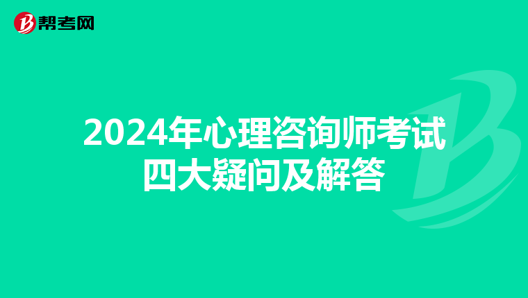 2024年心理咨询师考试四大疑问及解答