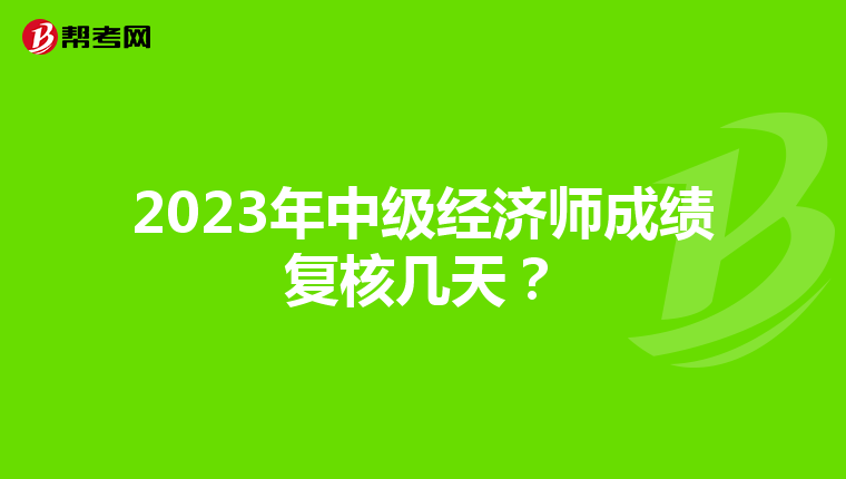 2023年中級經濟師成績復核幾天?