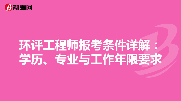 环评工程师报考条件详解：学历、专业与工作年限要求