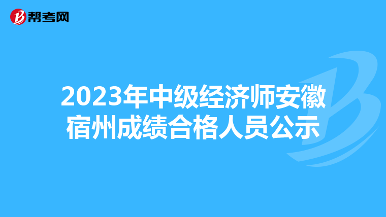 2023年中級(jí)經(jīng)濟(jì)師安徽宿州成績(jī)合格人員公示