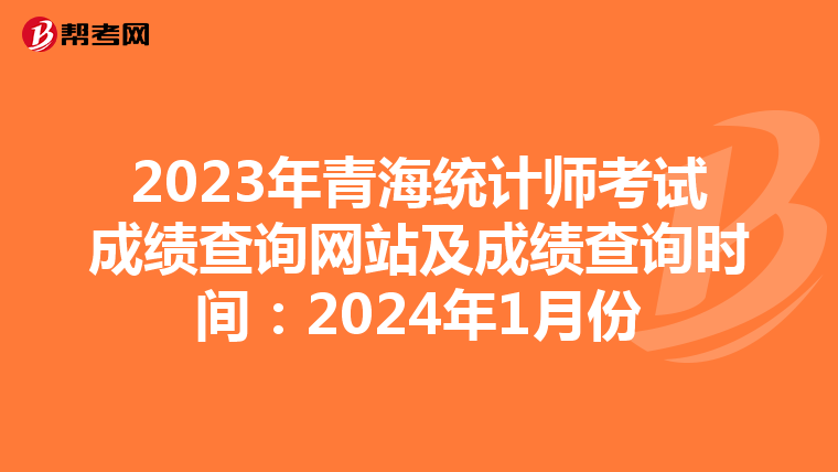 2023年青海统计师考试成绩查询网站及成绩查询时间：2024年1月份