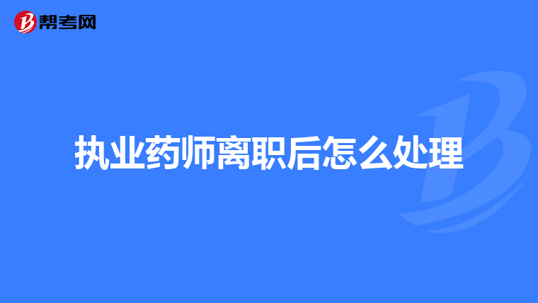 执业药师离职后怎么处理