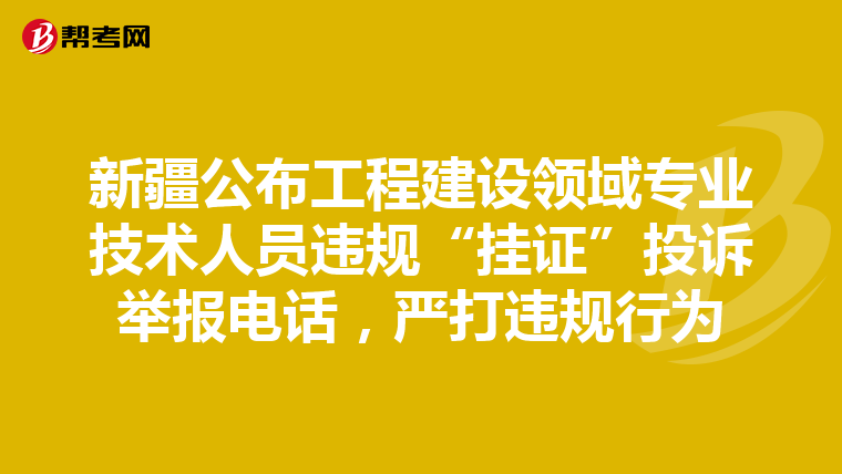 新疆公布工程建设领域专业技术人员违规“挂证”投诉举报电话，严打违规行为