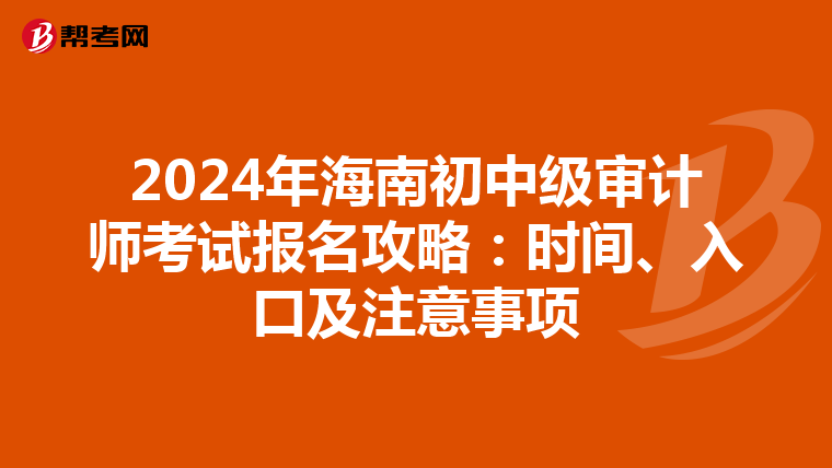 2024年海南初中级审计师考试报名攻略：时间、入口及注意事项