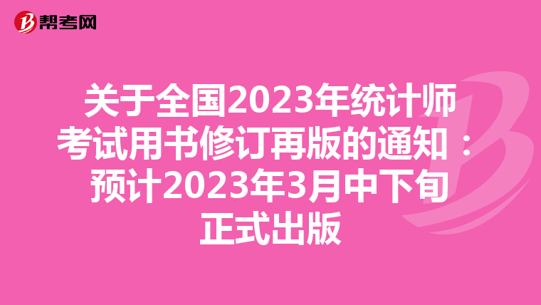 關于全國2023年統計師考試用書修訂再版的通知：預計2023年3月中下旬正式出版