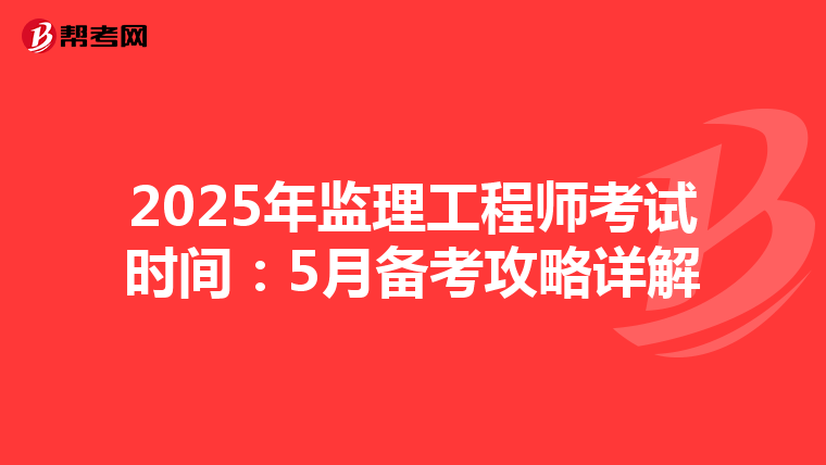 2025年监理工程师考试时间：5月备考攻略详解