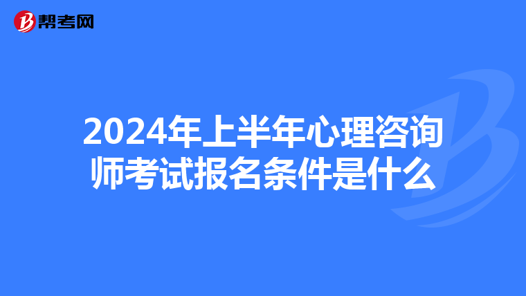 2024年上半年心理咨询师考试报名条件是什么