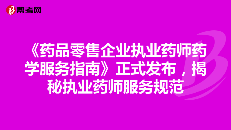 《藥品零售企業執業藥師藥學服務指南》正式發布，揭秘執業藥師服務規范