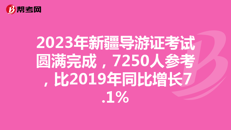 2023年新疆导游证考试圆满完成，7250人参考，比2019年同比增长7.1%