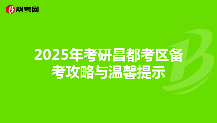 2025年考研昌都考区备考攻略与温馨提示
