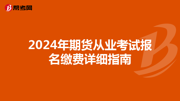 2024年期货从业考试报名缴费详细指南