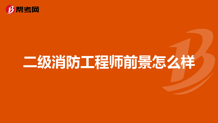 二级消防工程师前景怎么样
