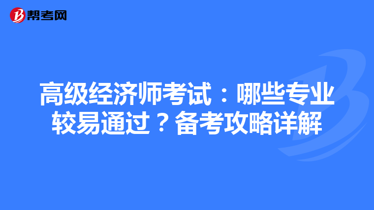 高級經(jīng)濟師考試：哪些專業(yè)較易通過？備考攻略詳解