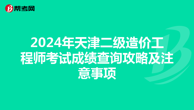 2024年天津二級造價工程師考試成績查詢攻略及注意事項