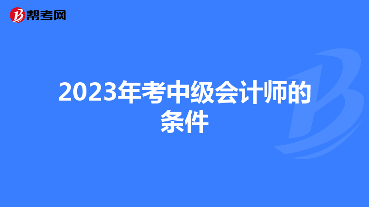 2023年考中級(jí)會(huì)計(jì)師的條件