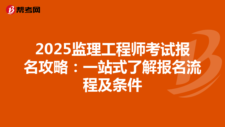 2025监理工程师考试报名攻略：一站式了解报名流程及条件