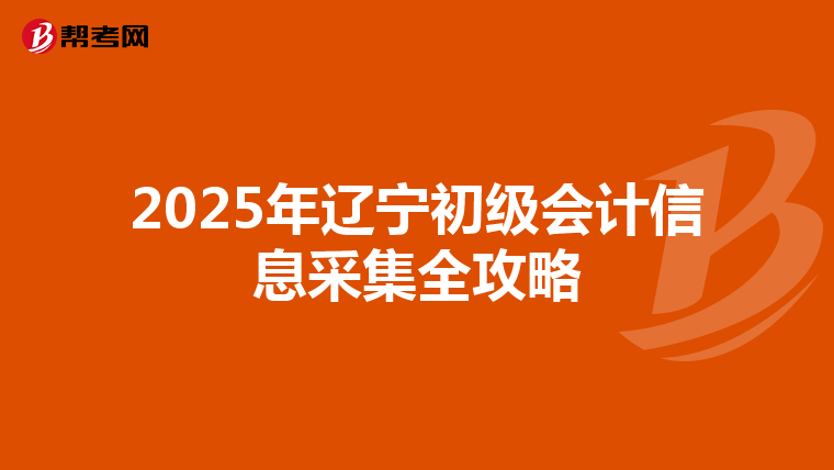 2025年辽宁初级会计信息采集全攻略