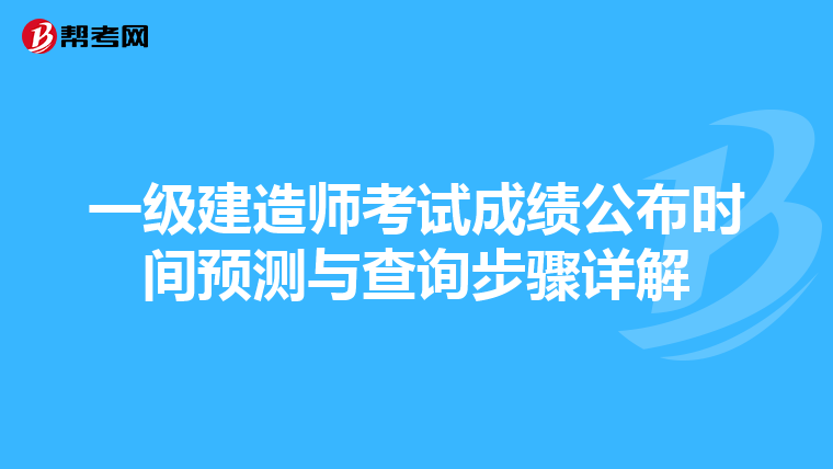 一级建造师考试成绩公布时间预测与查询步骤详解