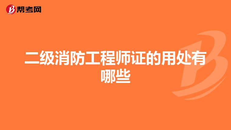 二级消防工程师证的用处有哪些