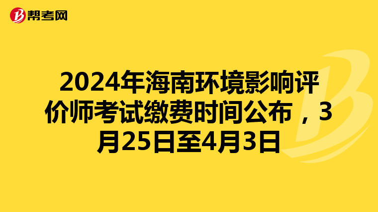 2024年海南环境影响评价师考试缴费时间公布，3月25日至4月3日