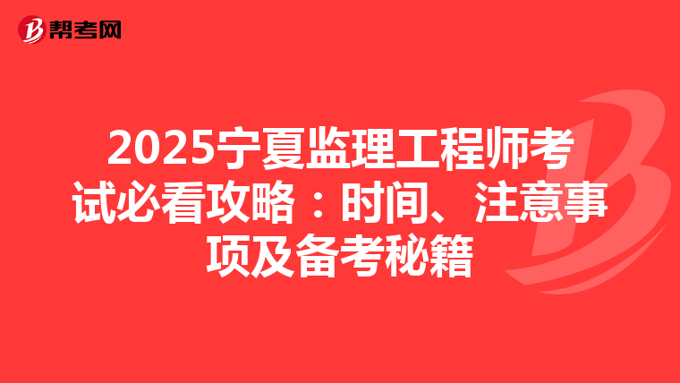 2025宁夏监理工程师考试必看攻略：时间、注意事项及备考秘籍